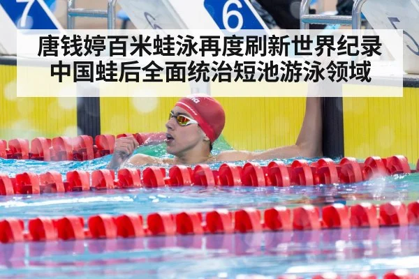 唐钱婷百米蛙泳再度刷新世界纪录 中国蛙后全面统治短池游泳领域
